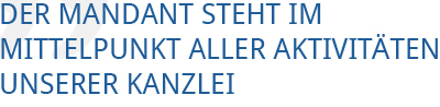 Der Mandant steht Mittelpunkt aller Aktivitäten unserer Kanzlei!